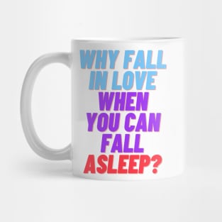 Why fall in love when you can fall asleep Mug